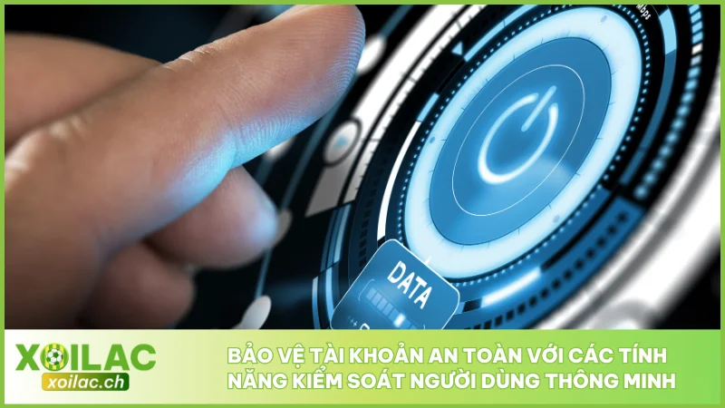 Bảo vệ tài khoản an toàn với các tính năng kiểm soát người dùng thông minh