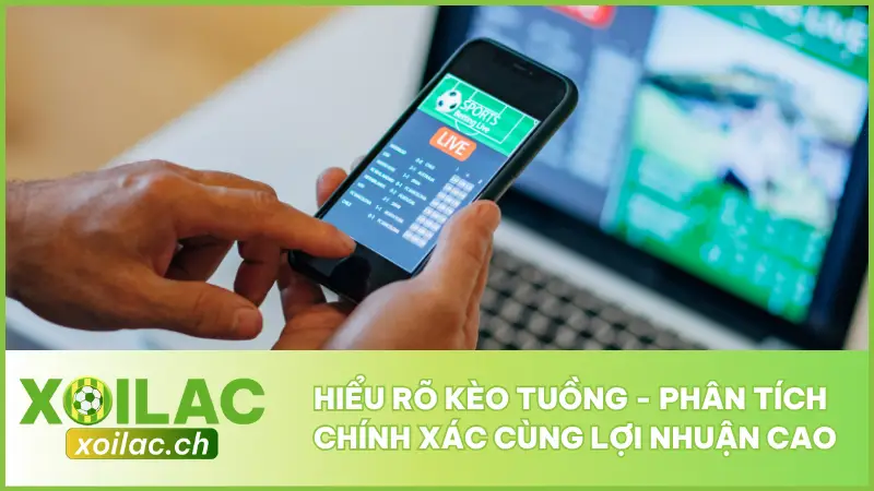 Hiểu Rõ Kèo Tuồng - Phân Tích Chính Xác Cùng Lợi Nhuận Cao
