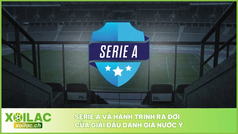 Serie A và hành trình ra đời của giải đấu danh giá nước Ý