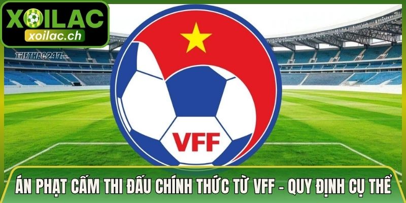 Án Phạt Cấm Thi Đấu Chính Thức Từ VFF - Quy Định Cụ Thể