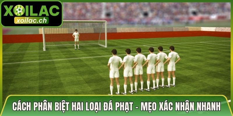 Cách Phân Biệt Hai Loại Đá Phạt – Mẹo Xác Nhận Nhanh