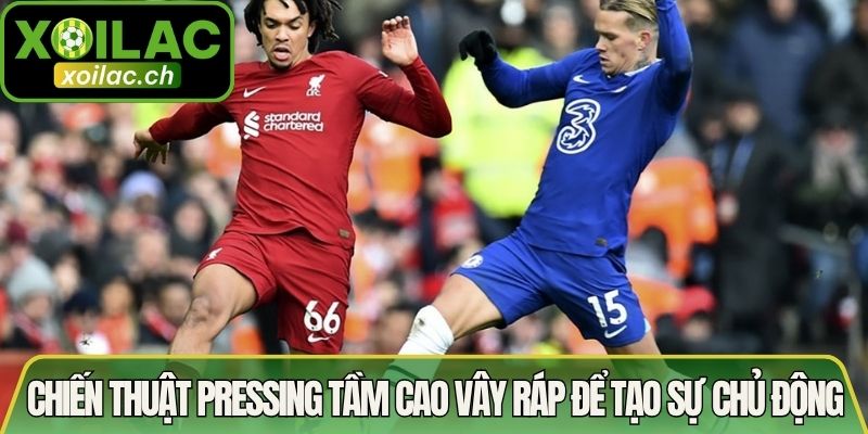 Chiến thuật pressing tầm cao vây ráp để tạo sự chủ động