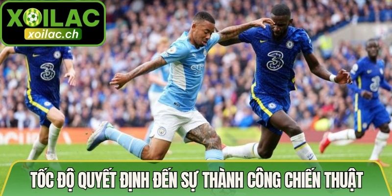 Tốc độ quyết định đến sự thành công chiến thuật