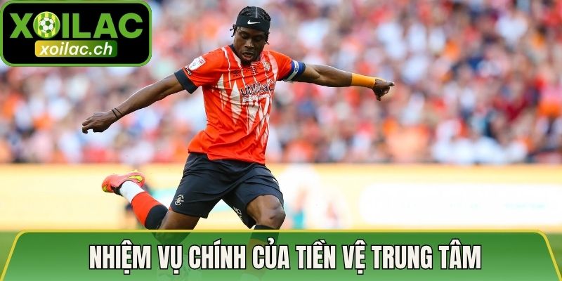 Nhiệm vụ và trách nhiệm chính của tiền vệ trung tâm