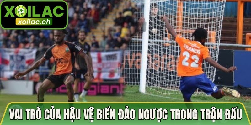 Vai trò của hậu vệ biển đảo ngược trong trận đấu