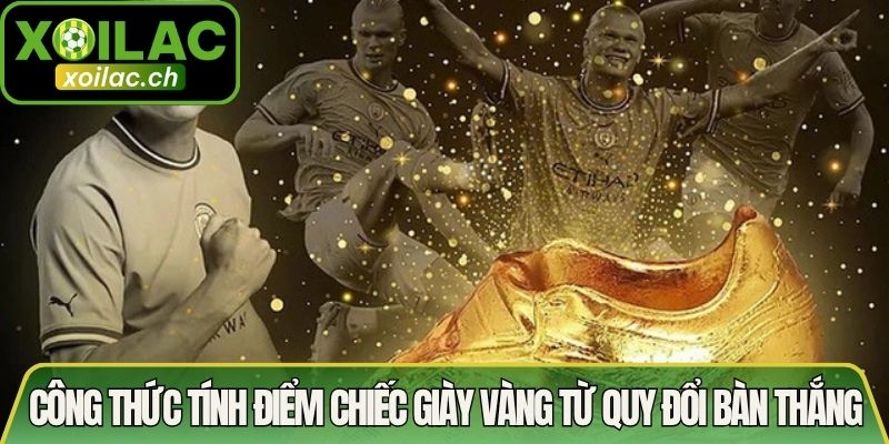 Công Thức Tính Điểm Chiếc Giày Vàng Tạo Sự Kịch Tính 2 Công thức tính điểm Chiếc Giày Vàng từ quy đổi bàn thắng