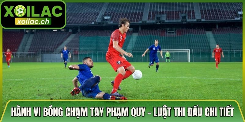 Hành Vi Bóng Chạm Tay Phạm Quy - Luật Thi Đấu Chi Tiết