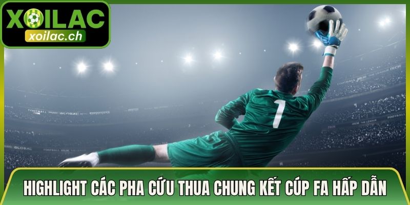 Highlight Các Pha Cứu Thua Chung Kết Cúp FA Hấp Dẫn