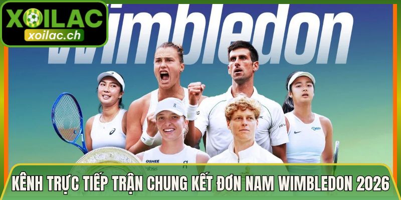 Kênh Trực Tiếp Trận Chung Kết Đơn Nam Wimbledon 2026