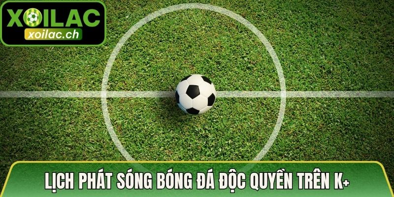 Lịch Phát Sóng Bóng Đá Độc Quyền Trên K+: Cập Nhật Mới 2 Lịch phát sóng bóng đá độc quyền trên K+ nhiều khía cạnh