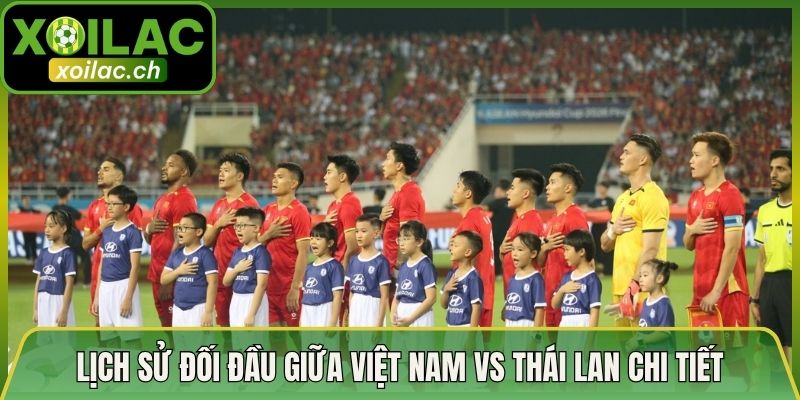 Lịch Sử Đối Đầu Giữa Việt Nam Vs Thái Lan Chi Tiết