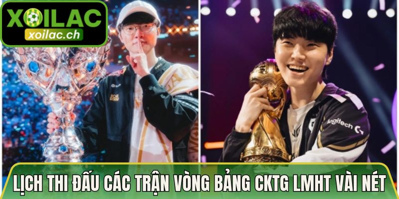 Lịch thi đấu các trận vòng bảng CKTG LMHT vài nét cơ bản