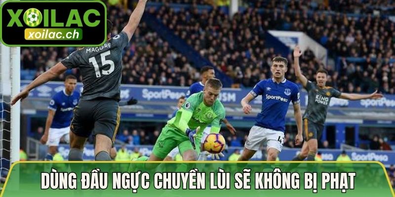 Lỗi Chuyền Về Thủ Môn Dùng Tay Và Các Quy Định Cần Biết 3 Dùng đầu ngực chuyền lùi sẽ không bị phạt