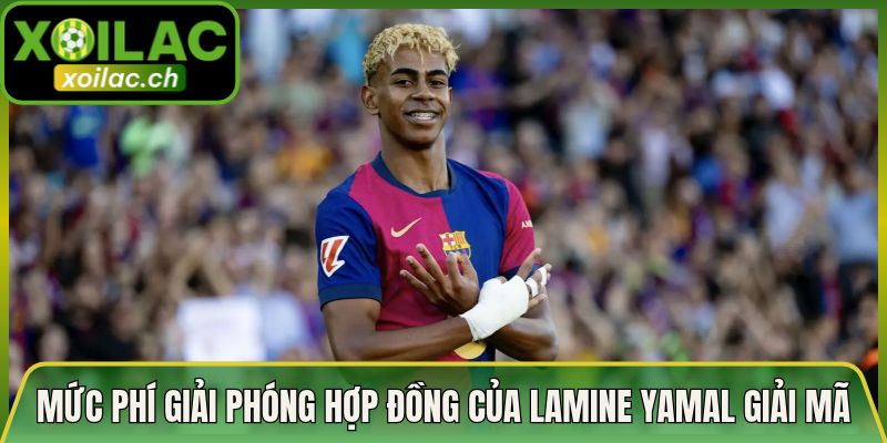 Mức Phí Giải Phóng Hợp Đồng Của Lamine Yamal - Giải Mã