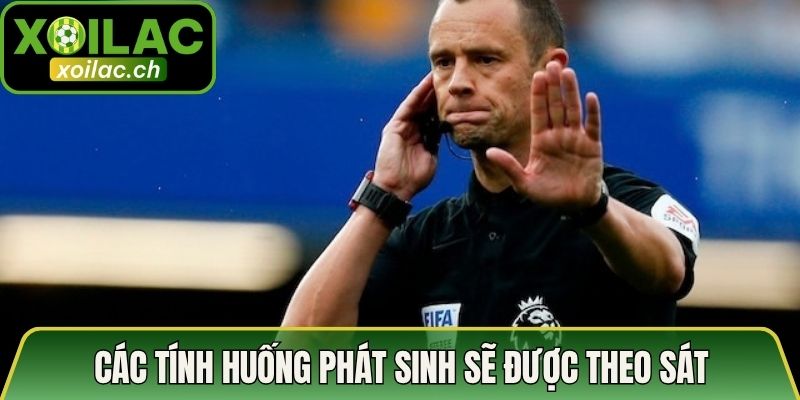 Các tính huống phát sinh sẽ được theo sát