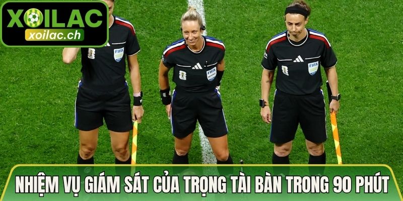 Nhiệm vụ giám sát của trọng tài bàn trong 90 phút