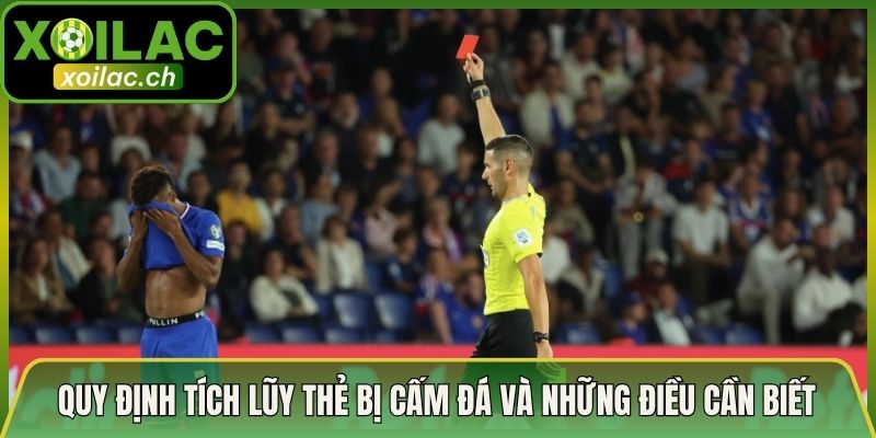 Quy Định Tích Lũy Thẻ Bị Cấm Đá Và Những Điều Cần Biết