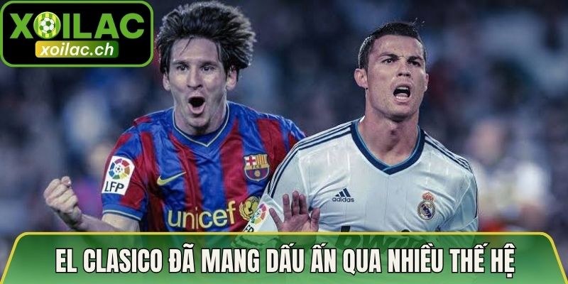 El Clasico đã mang dấu ấn qua nhiều thế hệ