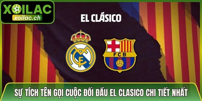 Sự Tích Tên Gọi Cuộc Đối Đầu El Clasico Chi Tiết Nhất