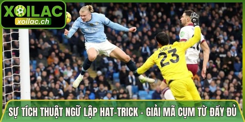 Sự Tích Thuật Ngữ Lập Hat-trick - Giải Mã Cụm Từ Đầy Đủ