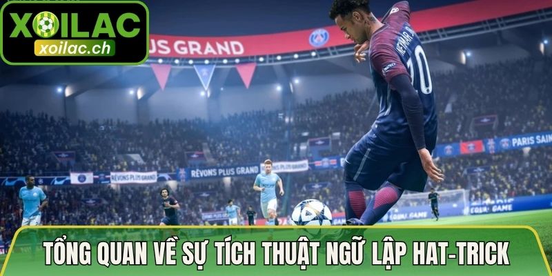 Sự Tích Thuật Ngữ Lập Hat-trick - Giải Mã Cụm Từ Đầy Đủ 2 Tổng quan về sự tích thuật ngữ lập hat-trick