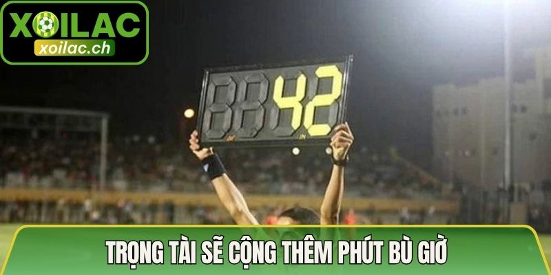 Trọng tài sẽ cộng thêm phút bù giờ