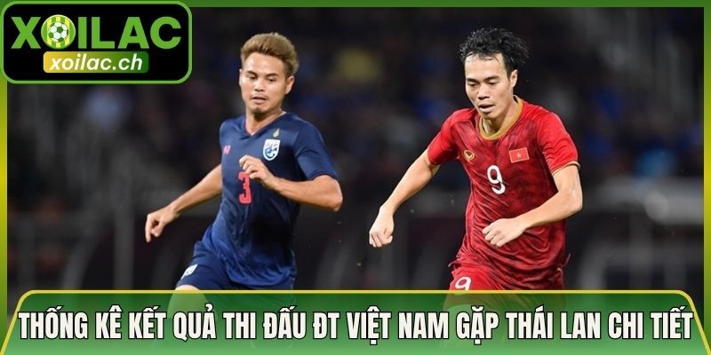 Thống Kê Kết Quả Thi Đấu Đt Việt Nam Gặp Thái Lan Chi Tiết
