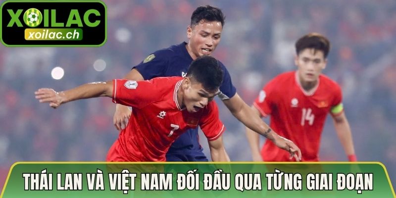 Thái Lan và Việt Nam đối đầu qua từng giai đoạn