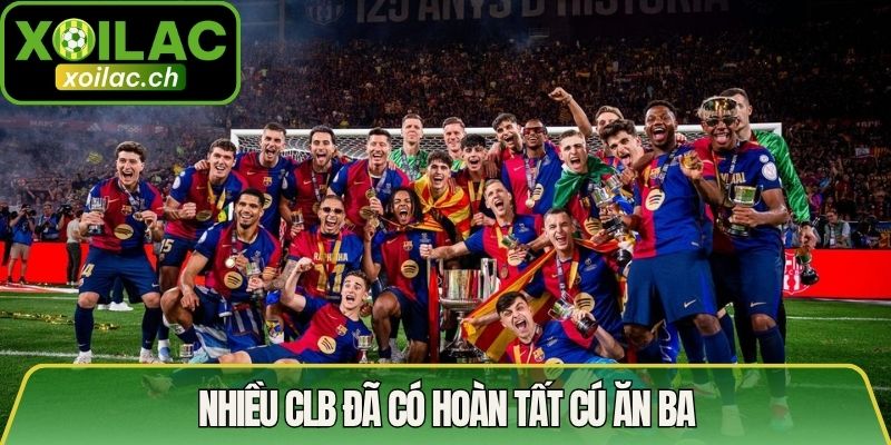 Tiêu Chuẩn Hoàn Tất Cú Ăn Ba Và Những Cột Mốc Lịch Sử 4 Nhiều CLB đã có hoàn tất cú ăn ba