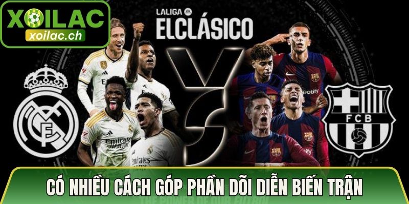 Tóm Tắt Diễn Biến Trận Siêu Kinh Điển El Clasico Đầy Đủ 3 Có nhiều cách góp phần dõi diễn biến trận