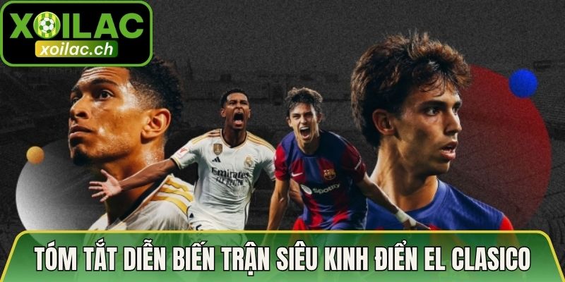 Tóm Tắt Diễn Biến Trận Siêu Kinh Điển El Clasico Đầy Đủ 2 Tóm tắt diễn biến trận siêu kinh điển El Clasico chi tiết