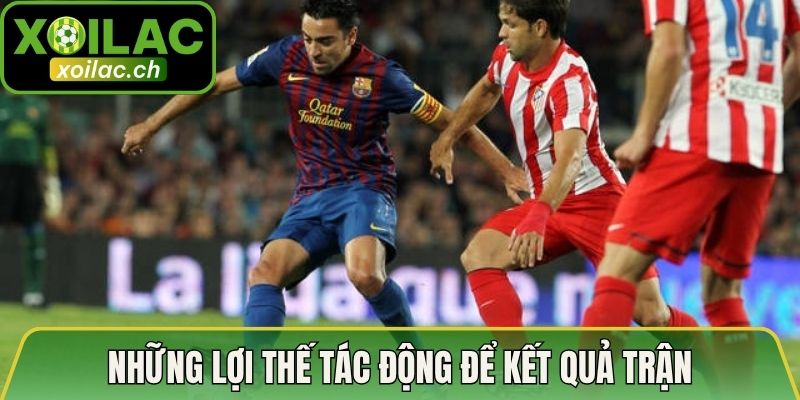 Những lợi thế tác động để kết quả trận