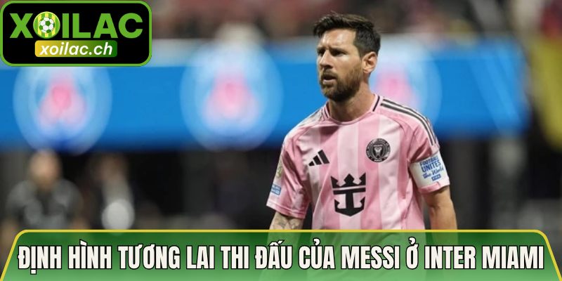 Tương Lai Thi Đấu Của Messi Ở Inter Miami - Hé Lộ Bất Ngờ 3 Định hình tương lai thi đấu của Messi ở Inter Miami