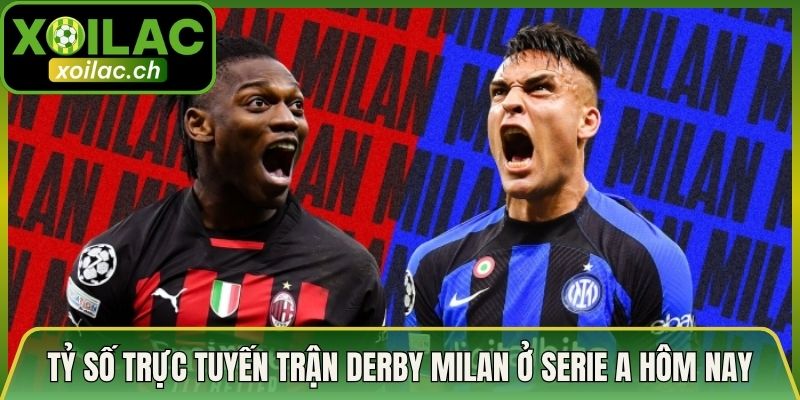 Tỷ Số Trực Tuyến Trận Derby Milan Ở Serie A Hôm Nay