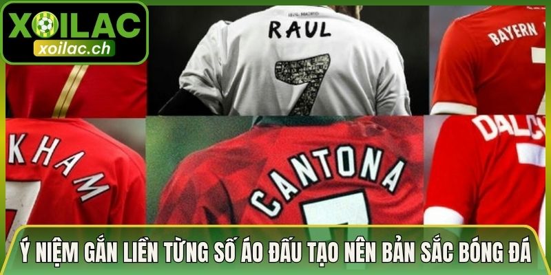 Ý Niệm Gắn Liền Từng Số Áo Đấu Tạo Nên Bản Sắc Bóng Đá