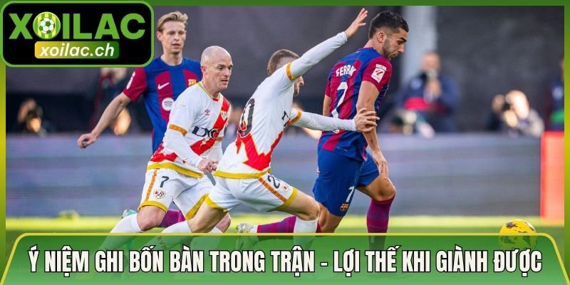 Ý Niệm Ghi Bốn Bàn Trong Trận – Lợi Thế Khi Giành Được
